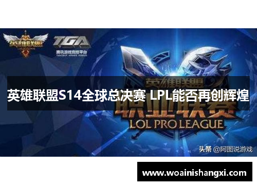 英雄联盟S14全球总决赛 LPL能否再创辉煌