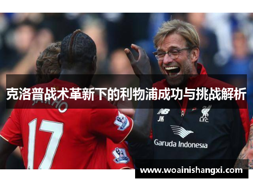 克洛普战术革新下的利物浦成功与挑战解析