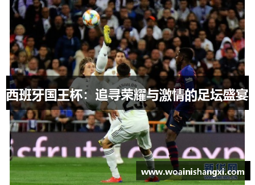 西班牙国王杯：追寻荣耀与激情的足坛盛宴
