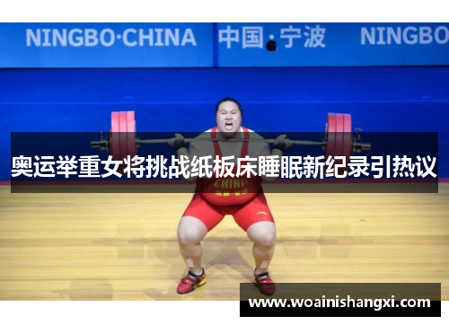 奥运举重女将挑战纸板床睡眠新纪录引热议
